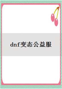  《传奇游戏世界：DNF变态公益服的探索之旅》