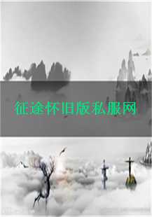  《重温《征途怀旧版》：私服网传奇游戏故事》