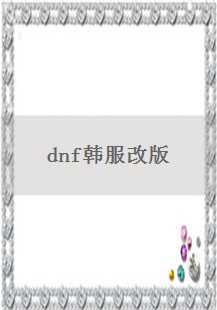  《穿越时空的勇士：DNF韩服改版传奇游戏故事》