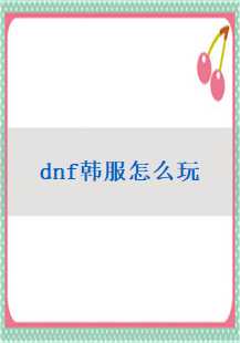  探索DNF韩服：玩转传奇游戏故事