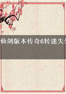 仙剑版本传奇6转迷失装备传奇游戏故事：一段充满神秘与奇幻的冒险之旅