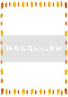 传奇游戏中的终极挑战：揭秘神鬼传奇boss坐标