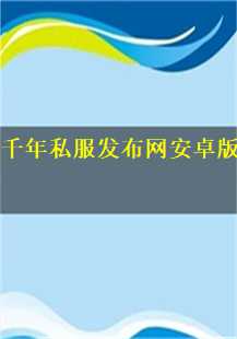 探索千年私服发布网安卓版的奇幻世界