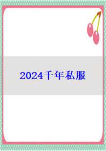 探索2024千年私服传奇的奇幻旅程