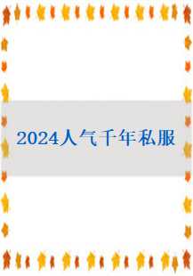 2024人气千年私服：热血PK与生命守护的传奇之旅