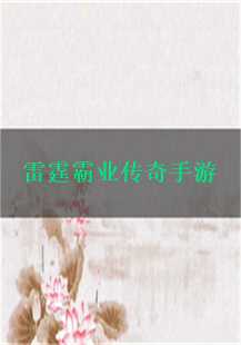 《雷霆霸业传奇手游》中的传奇故事：荣耀与挑战